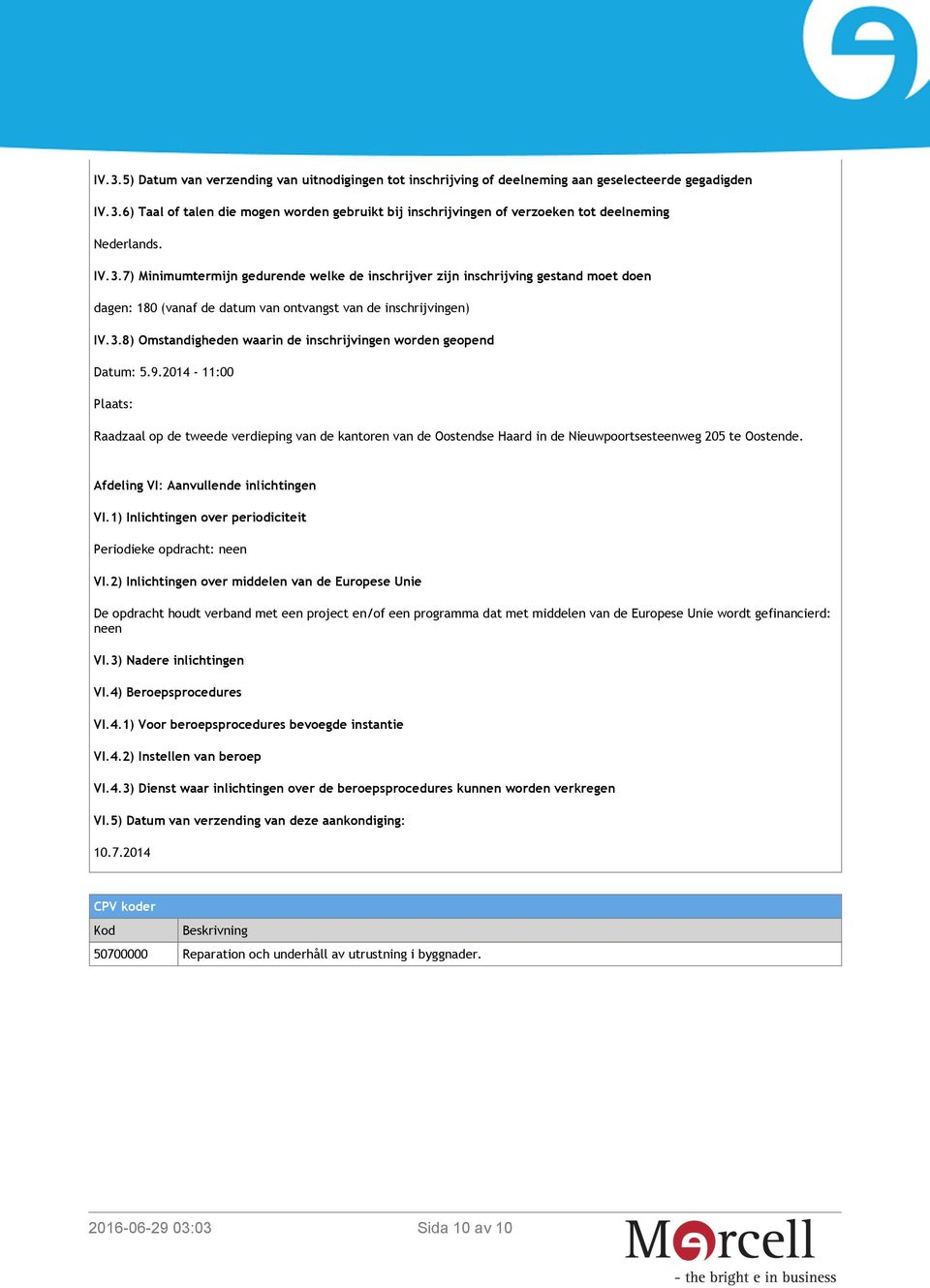 9.2014-11:00 Plaats: Raadzaal op de tweede verdieping van de kantoren van de Oostendse Haard in de Nieuwpoortsesteenweg 205 te Oostende. Afdeling VI: Aanvullende inlichtingen VI.