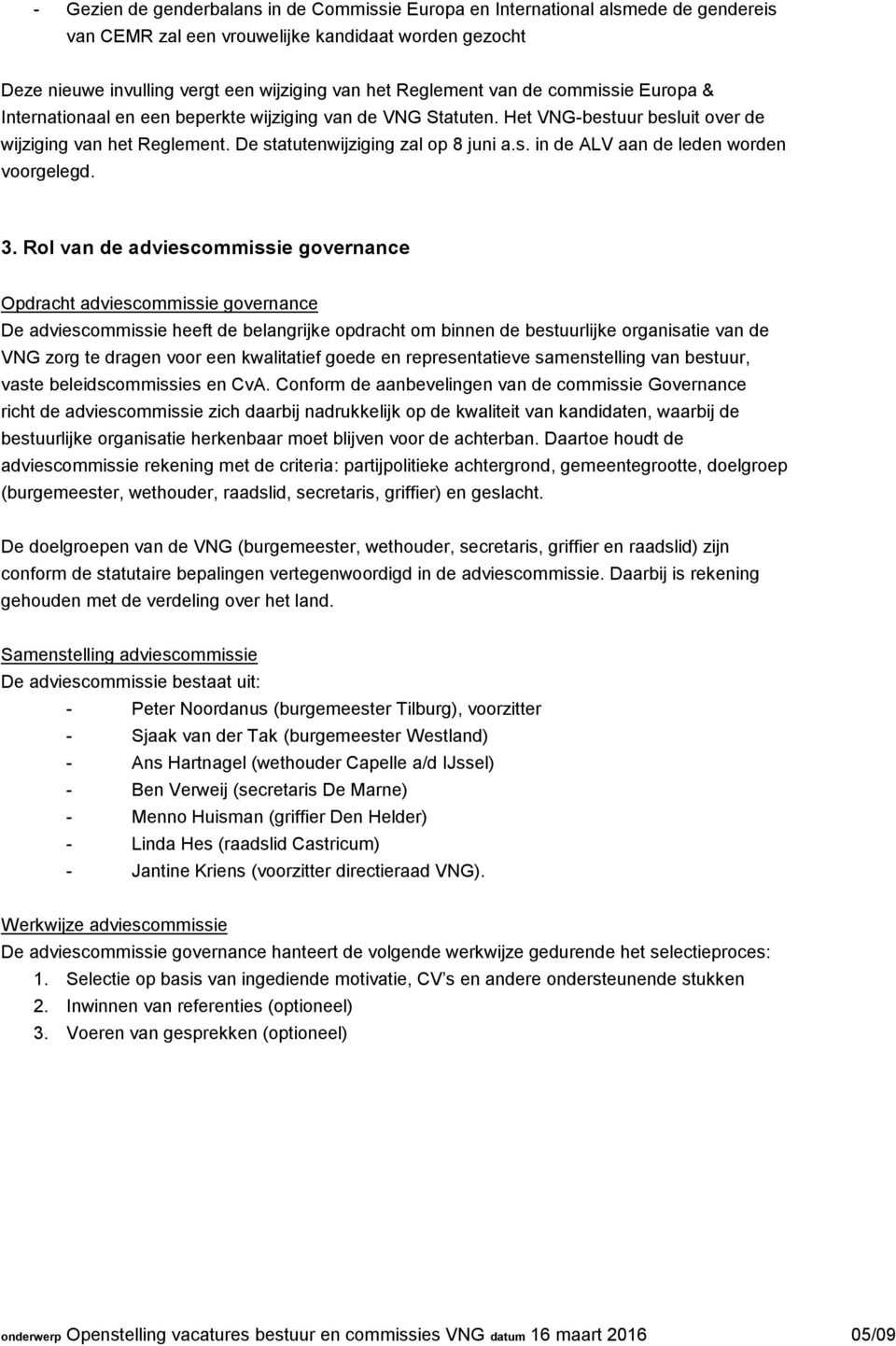 3. Rol van de adviescommissie governance Opdracht adviescommissie governance De adviescommissie heeft de belangrijke opdracht om binnen de bestuurlijke organisatie van de VNG zorg te dragen voor een