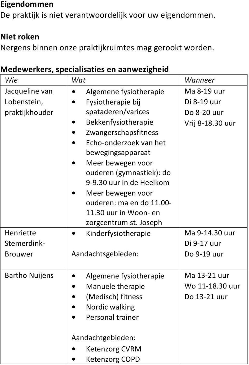 Bekkenfysiotherapie Zwangerschapsfitness Echo-onderzoek van het bewegingsapparaat Meer bewegen voor ouderen (gymnastiek): do 9-9.30 uur in de Heelkom Meer bewegen voor ouderen: ma en do 11.00-11.