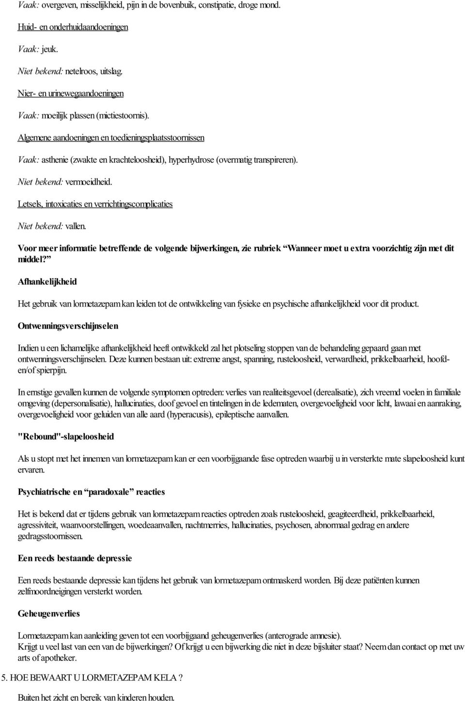 Algemene aandoeningen en toedieningsplaatsstoornissen Vaak: asthenie (zwakte en krachteloosheid), hyperhydrose (overmatig transpireren). Niet bekend: vermoeidheid.