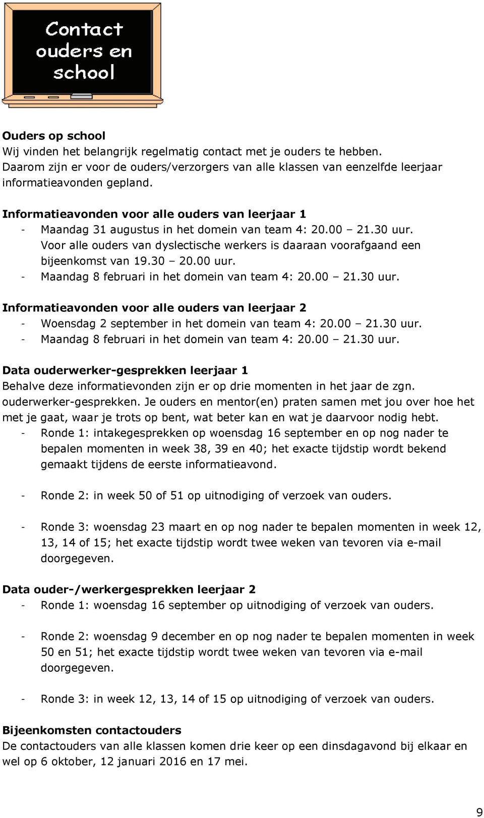 Voor alle ouders van dyslectische werkers is daaraan voorafgaand een bijeenkomst van 19.30 20.00 uur. - Maandag 8 februari in het domein van team 4: 20.00 21.30 uur.