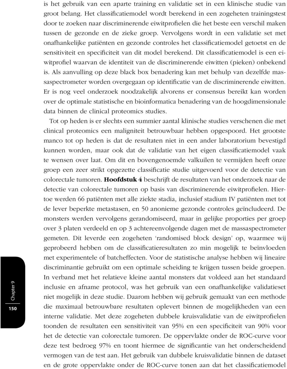 Vervolgens wordt in een validatie set met onafhankelijke patiënten en gezonde controles het classificatiemodel getoetst en de sensitiviteit en specificiteit van dit model berekend.