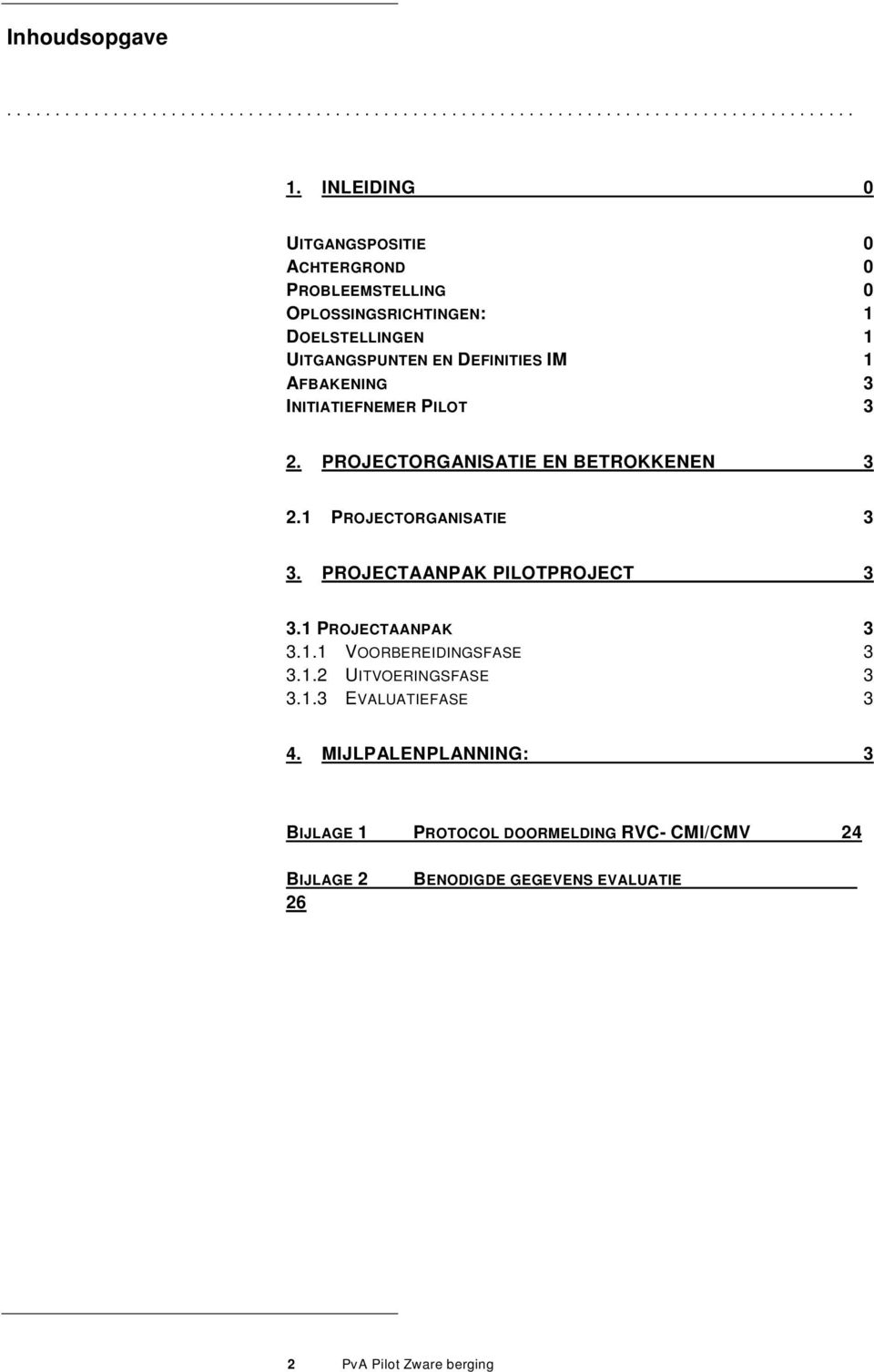 INITIATIEFNEMER PILOT 3 2. PROJECTORGANISATIE EN BETROKKENEN 3 2.1 PROJECTORGANISATIE 3 3. PROJECTAANPAK PILOTPROJECT 3 3.1 PROJECTAANPAK 3 3.1.1 VOORBEREIDINGSFASE 3 3.