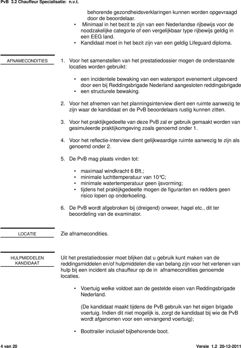 Kandidaat moet in het bezit zijn van een geldig Lifeguard diploma. AFNAMECONDITIES 1.