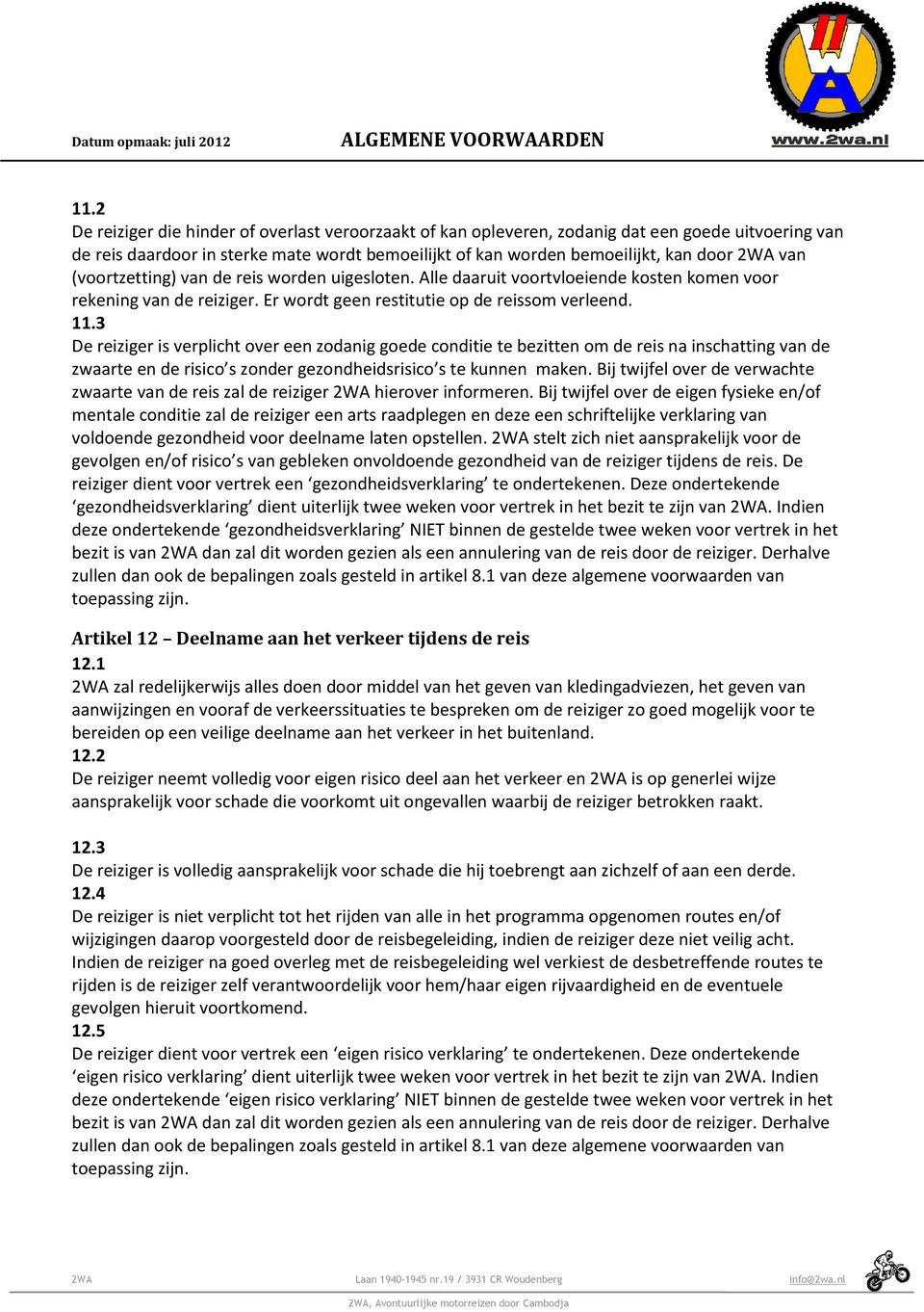 3 De reiziger is verplicht over een zodanig goede conditie te bezitten om de reis na inschatting van de zwaarte en de risico s zonder gezondheidsrisico s te kunnen maken.