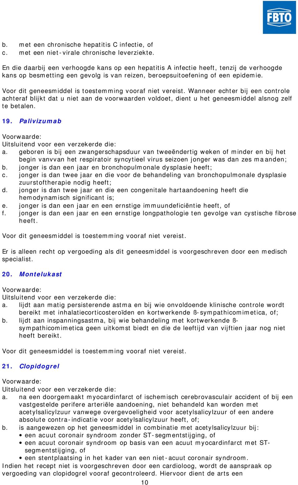 Wanneer echter bij een controle achteraf blijkt dat u niet aan de voorwaarden voldoet, dient u het geneesmiddel alsnog zelf te betalen. 19. Palivizumab Uitsluitend voor een verzekerde die: a.