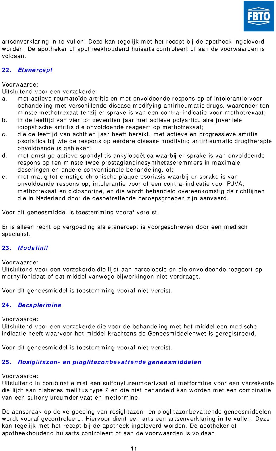 met actieve reumatoïde artritis en met onvoldoende respons op of intolerantie voor behandeling met verschillende disease modifying antirheumatic drugs, waaronder ten minste methotrexaat tenzij er