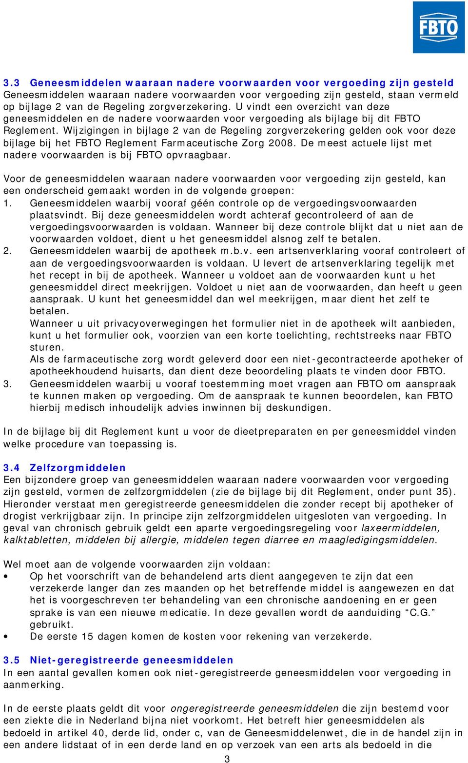 Wijzigingen in bijlage 2 van de Regeling zorgverzekering gelden ook voor deze bijlage bij het FBTO Reglement Farmaceutische Zorg 2008.