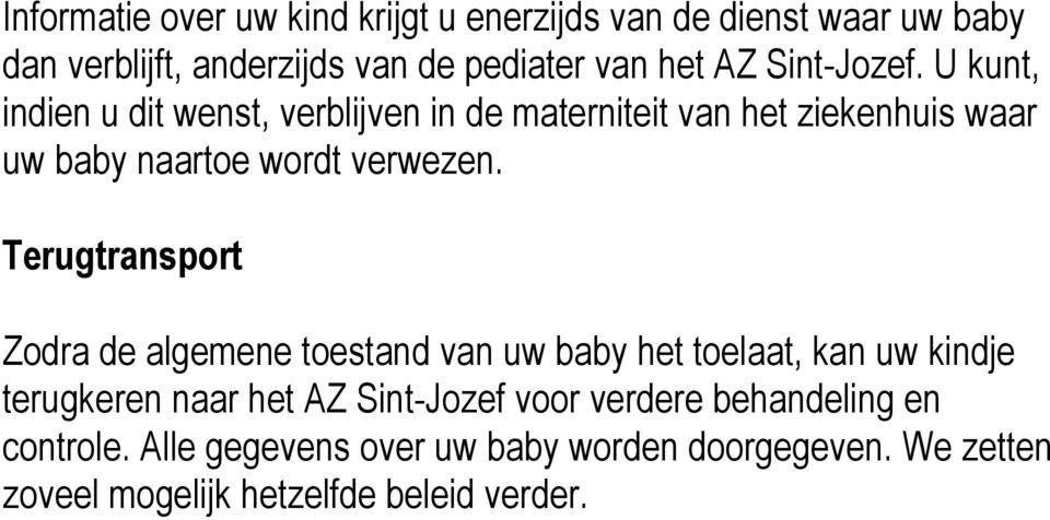 Terugtransport Zodra de algemene toestand van uw baby het toelaat, kan uw kindje terugkeren naar het AZ Sint-Jozef voor