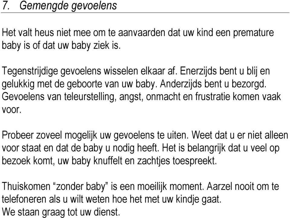 Probeer zoveel mogelijk uw gevoelens te uiten. Weet dat u er niet alleen voor staat en dat de baby u nodig heeft.