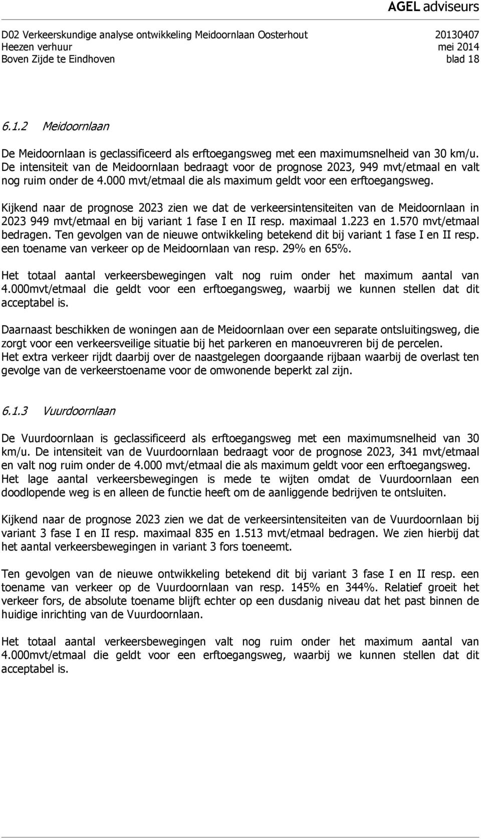 Kijkend naar de prognose 2023 zien we dat de verkeersintensiteiten van de Meidoornlaan in 2023 949 mvt/etmaal en bij variant 1 fase I en II resp. maximaal 1.223 en 1.570 mvt/etmaal bedragen.