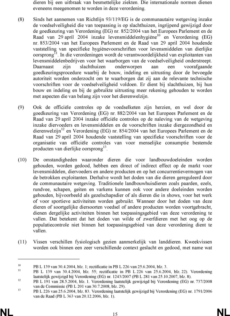 Verordening (EG) nr. 852/2004 van het Europees Parlement en de Raad van 29 april 2004 inzake levensmiddelenhygiëne 10 en Verordening (EG) nr.
