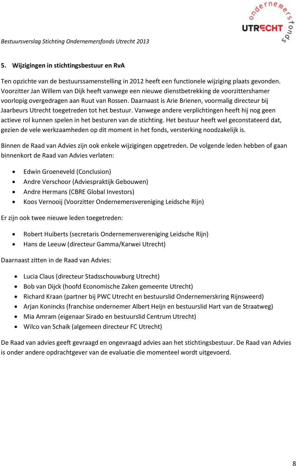 Daarnaast is Arie Brienen, voormalig directeur bij Jaarbeurs Utrecht toegetreden tot het bestuur.