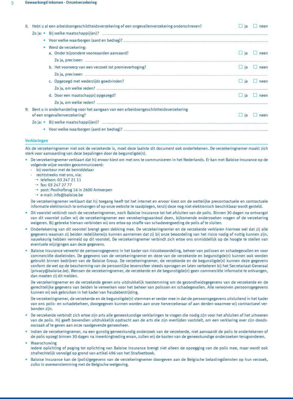 Opgezegd met wederzijds goedvinden? ja neen Zo ja, om welke reden?... d. Door een maatschappij opgezegd? ja neen Zo ja, om welke reden?... 9.