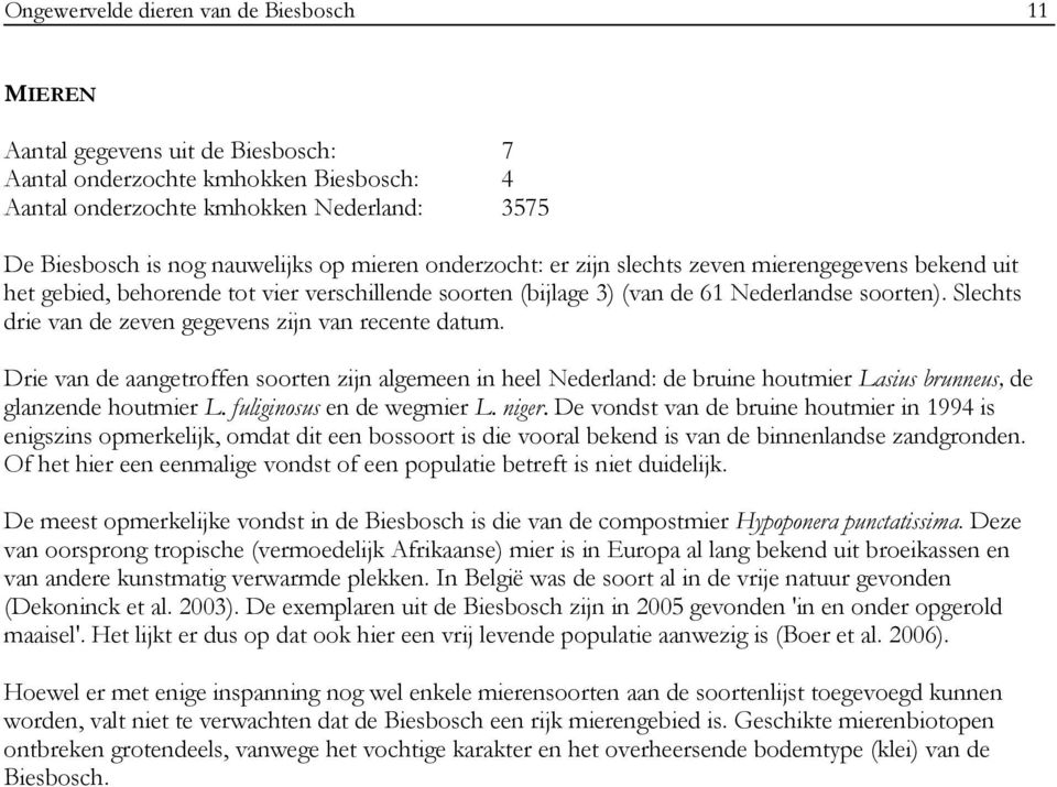 Slechts drie van de zeven gegevens zijn van recente datum. Drie van de aangetroffen soorten zijn algemeen in heel Nederland: de bruine houtmier Lasius brunneus, de glanzende houtmier L.