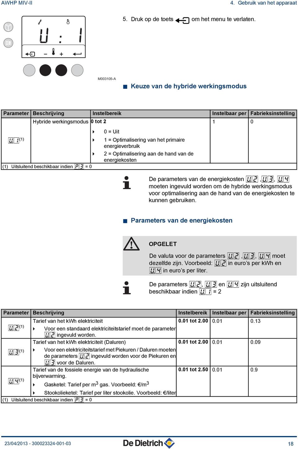 energieverbruik 4 2 = Optimalisering aan de hand van de energiekosten (1) Uitsluitend beschikbaar indien p3 = 0 1 0 De parameters van de energiekosten U2,U3, U4 moeten ingevuld worden om de hybride