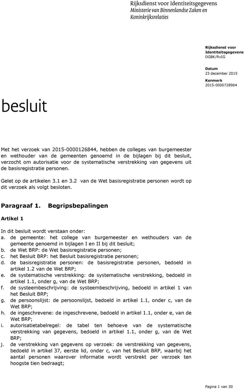 2 van de Wet basisregistratie personen wordt op dit verzoek als volgt besloten. Paragraaf 1. Begripsbepalingen Artikel 1 In dit besluit wordt verstaan onder: a.