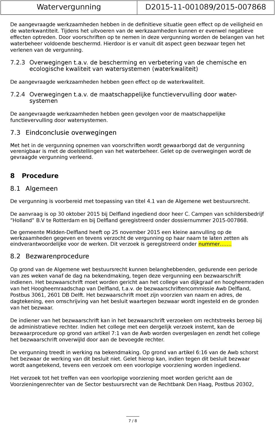 Hierdoor is er vanuit dit aspect geen bezwaar tegen het verlenen van de vergunning. 7.2.3 Overwegingen t.a.v. de bescherming en verbetering van de chemische en ecologische kwaliteit van watersystemen (waterkwaliteit) De aangevraagde werkzaamheden hebben geen effect op de waterkwaliteit.