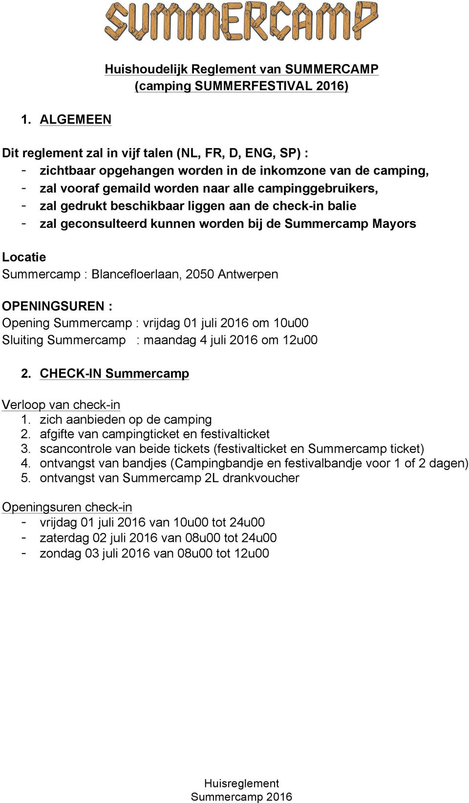beschikbaar liggen aan de check-in balie - zal geconsulteerd kunnen worden bij de Summercamp Mayors Locatie Summercamp : Blancefloerlaan, 2050 Antwerpen OPENINGSUREN : Opening Summercamp : vrijdag 01
