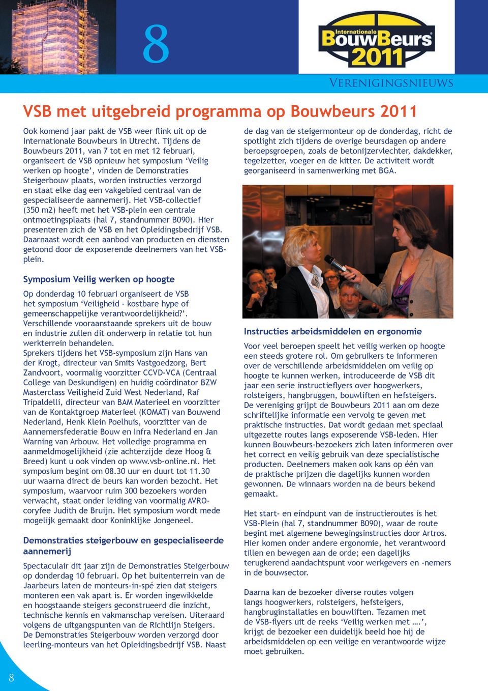 staat elke dag een vakgebied centraal van de gespecialiseerde aannemerij. Het VSB-collectief (350 m2) heeft met het VSB-plein een centrale ontmoetingsplaats (hal 7, standnummer B090).