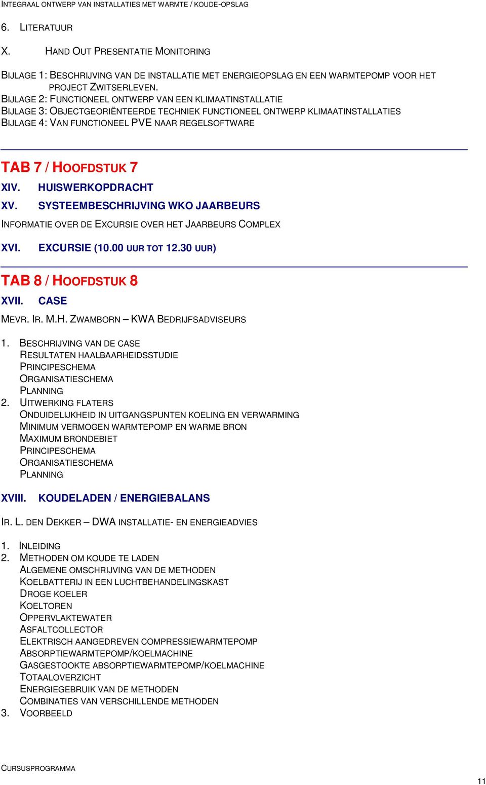 HOOFDSTUK 7 XIV. HUISWERKOPDRACHT XV. SYSTEEMBESCHRIJVING WKO JAARBEURS INFORMATIE OVER DE EXCURSIE OVER HET JAARBEURS COMPLEX XVI. EXCURSIE (10.00 UUR TOT 12.30 UUR) TAB 8 / HOOFDSTUK 8 XVII.