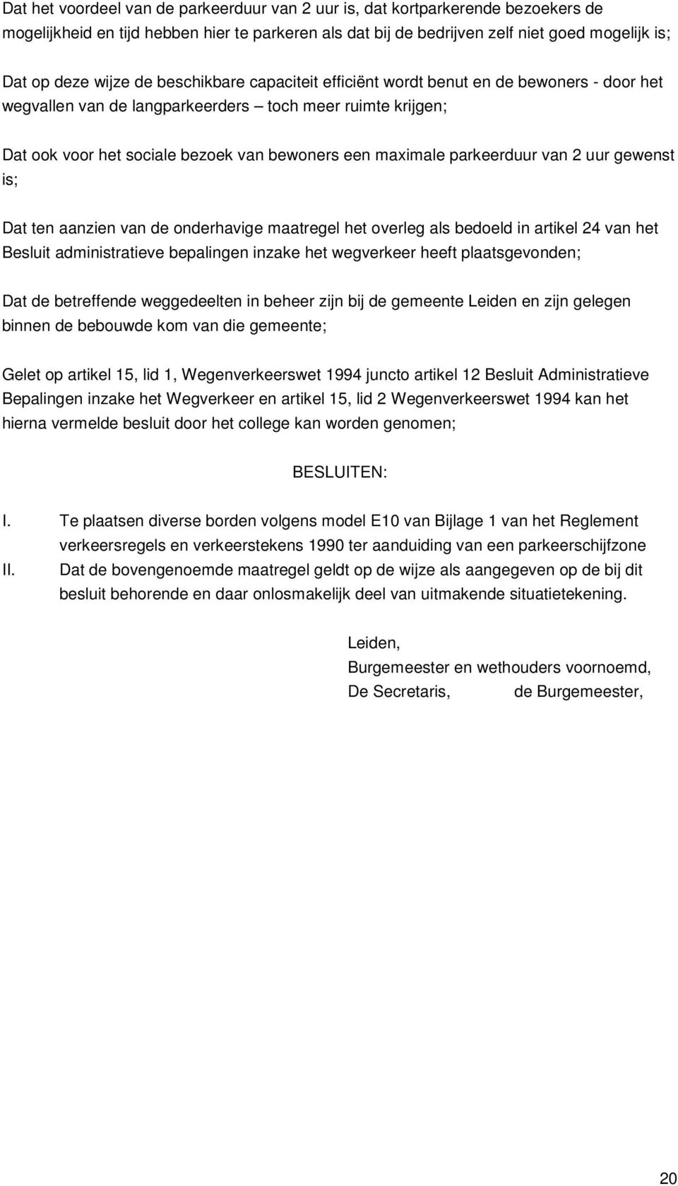 parkeerduur van 2 uur gewenst is; Dat ten aanzien van de onderhavige maatregel het overleg als bedoeld in artikel 24 van het Besluit administratieve bepalingen inzake het wegverkeer heeft