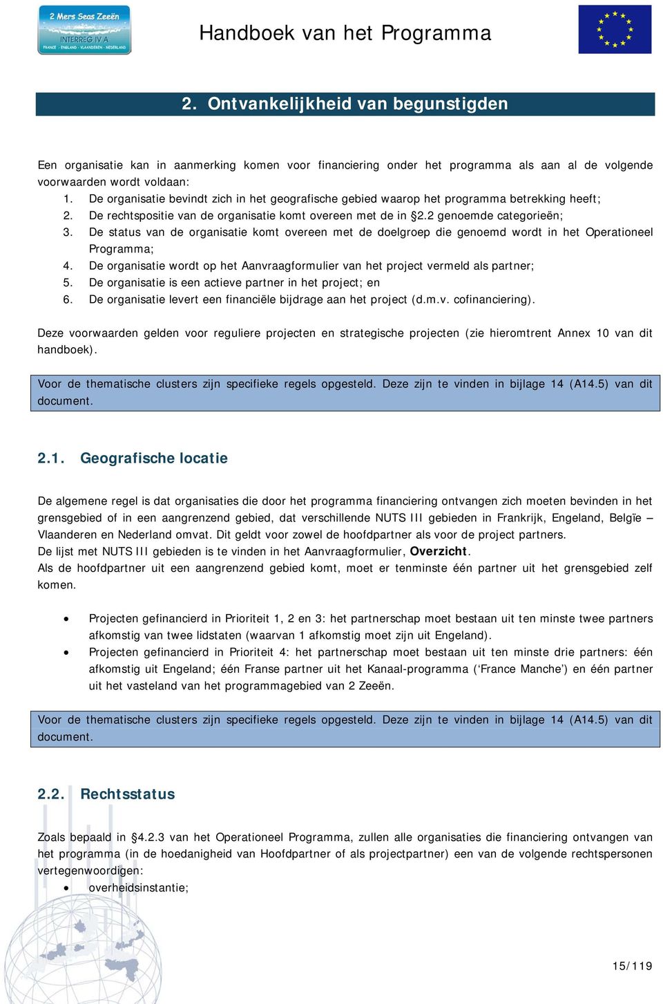 De status van de organisatie komt overeen met de doelgroep die genoemd wordt in het Operationeel Programma; 4. De organisatie wordt op het Aanvraagformulier van het project vermeld als partner; 5.