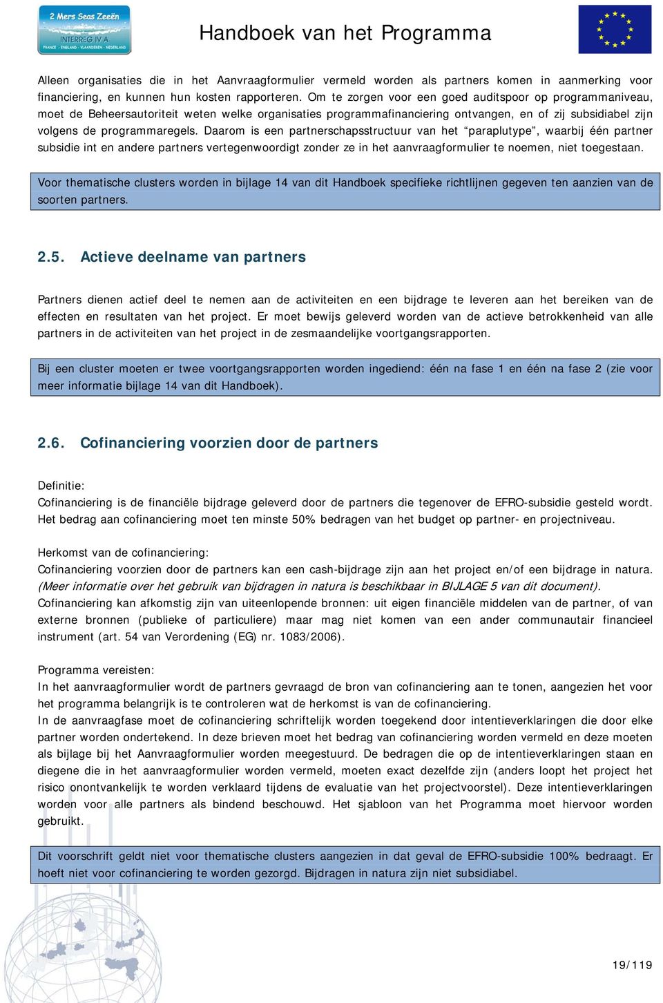 Daarom is een partnerschapsstructuur van het paraplutype, waarbij één partner subsidie int en andere partners vertegenwoordigt zonder ze in het aanvraagformulier te noemen, niet toegestaan.