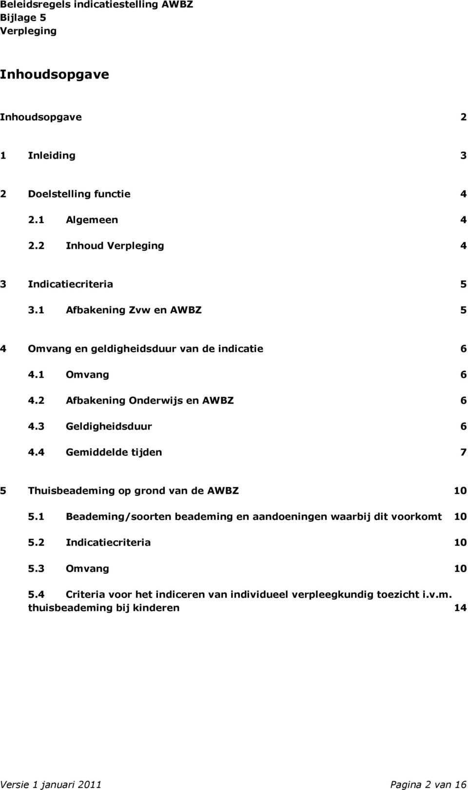 3 Geldigheidsduur 6 4.4 Gemiddelde tijden 7 5 Thuisbeademing op grond van de AWBZ 5.