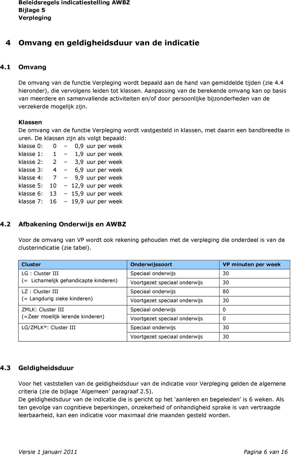 Klassen De omvang van de functie wordt vastgesteld in klassen, met daarin een bandbreedte in uren.