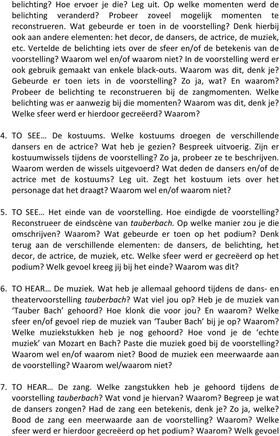 Waarom wel en/of waarom niet? In de voorstelling werd er ook gebruik gemaakt van enkele black-outs. Waarom was dit, denk je? Gebeurde er toen iets in de voorstelling? Zo ja, wat? En waarom?