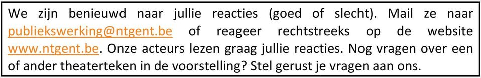 be of reageer rechtstreeks op de website www.ntgent.be. Onze acteurs lezen graag jullie reacties.