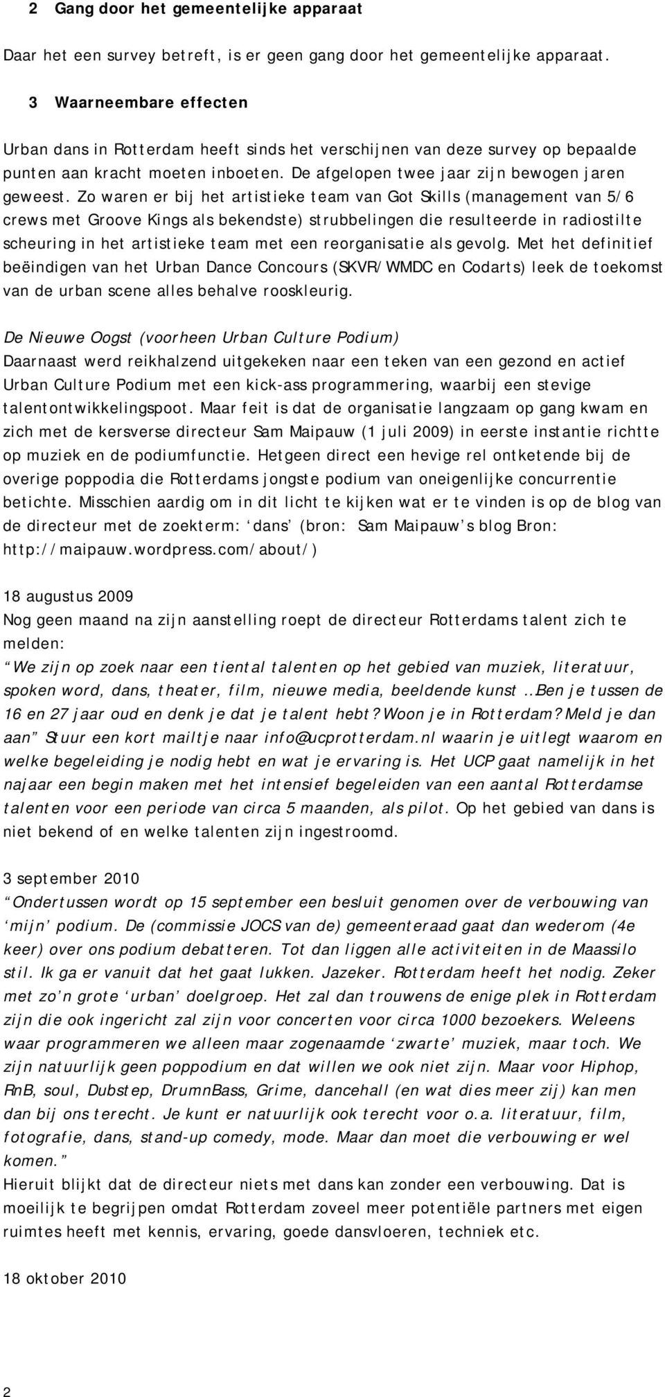 Zo waren er bij het artistieke team van Got Skills (management van 5/6 crews met Groove Kings als bekendste) strubbelingen die resulteerde in radiostilte scheuring in het artistieke team met een