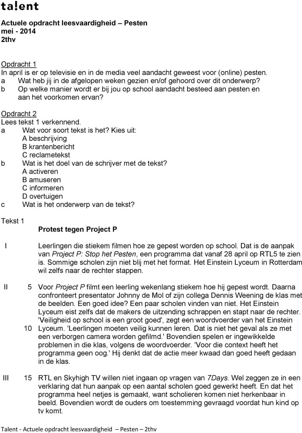 Opdracht 2 Lees tekst 1 verkennend. a Wat voor soort tekst is het? Kies uit: A beschrijving B krantenbericht C reclametekst b Wat is het doel van de schrijver met de tekst?