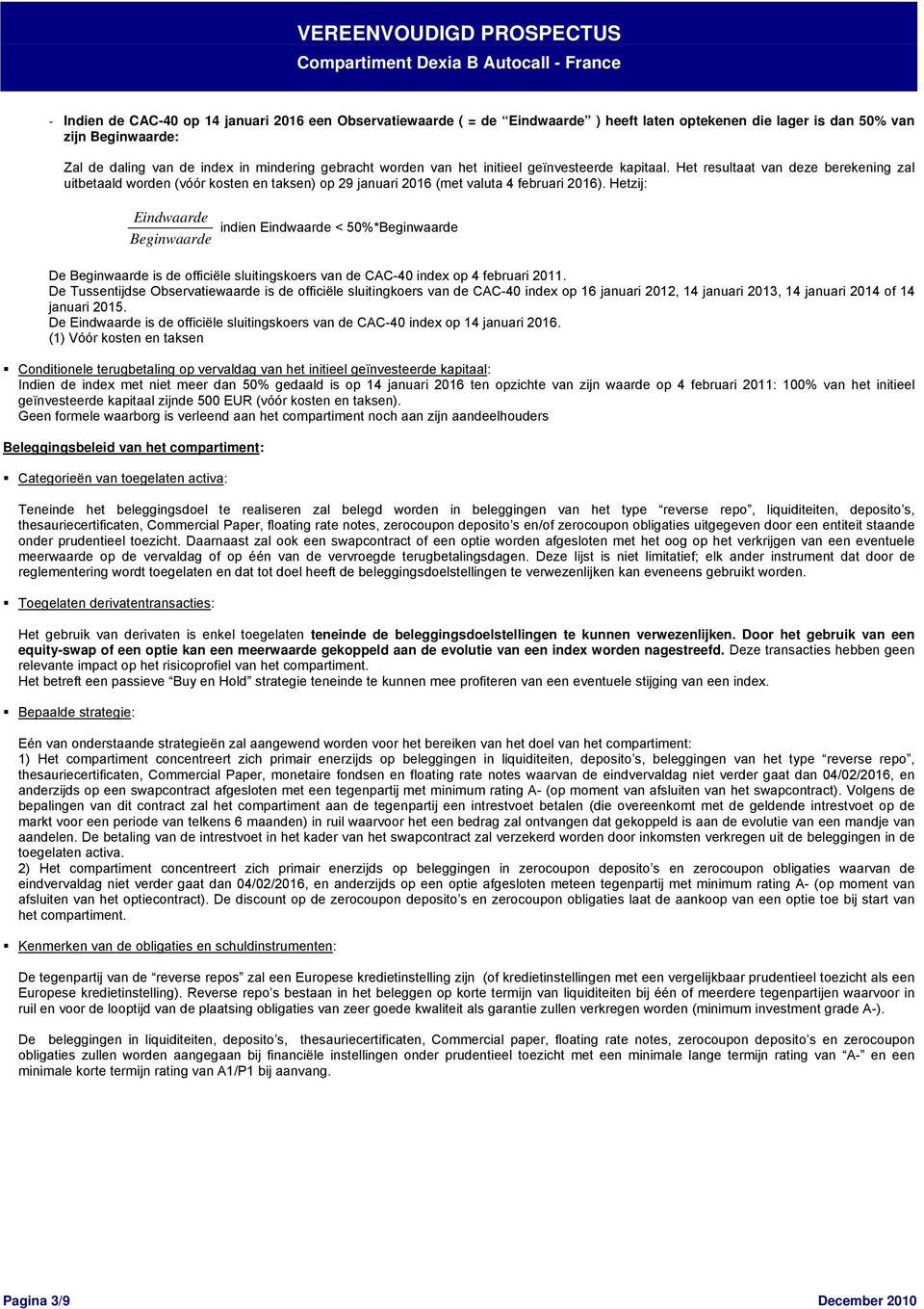 Hetzij: Eindwaarde Beginwaarde indien Eindwaarde < 50%*Beginwaarde De Beginwaarde is de officiële sluitingskoers van de CAC-40 index op 4 februari 2011.