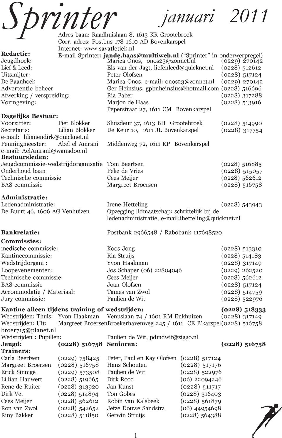 nl (0228) 512612 Uitsmijter: Peter Olofsen (0228) 517124 De Baanhoek Marica Onos, e-mail: onos23@zonnet.nl (0229) 270142 Advertentie beheer Ger Heinsius, gpbnheinsius@hotmail.