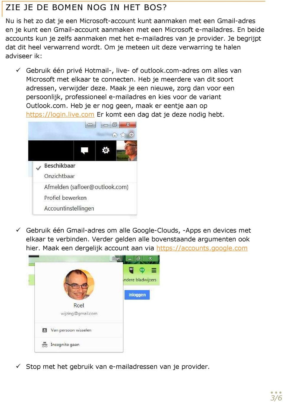 Om je meteen uit deze verwarring te halen adviseer ik: Gebruik één privé Hotmail-, live- of outlook.com-adres om alles van Microsoft met elkaar te connecten.