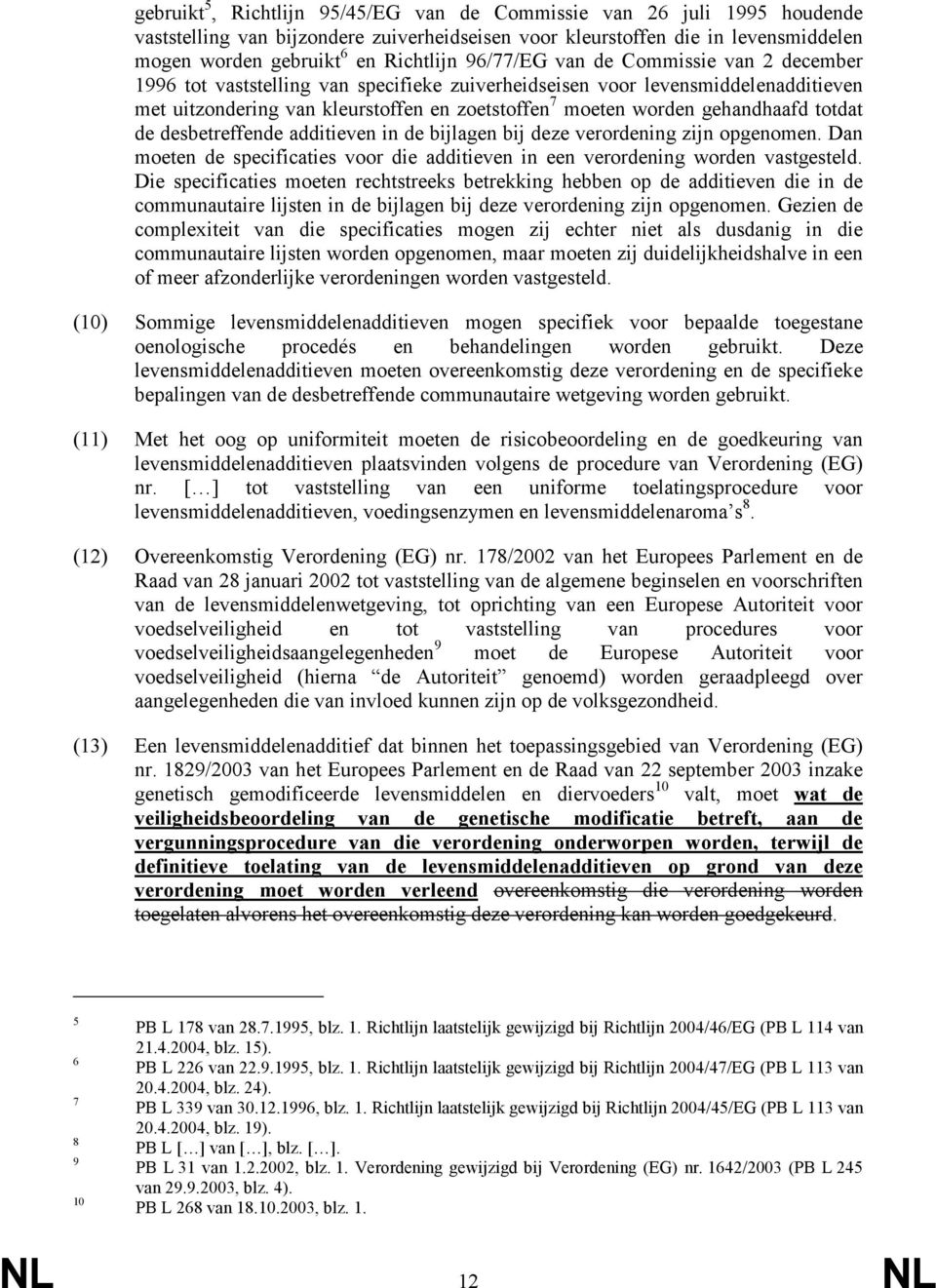 gehandhaafd totdat de desbetreffende additieven in de bijlagen bij deze verordening zijn opgenomen. Dan moeten de specificaties voor die additieven in een verordening worden vastgesteld.