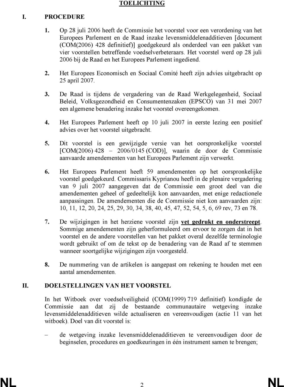 onderdeel van een pakket van vier voorstellen betreffende voedselverbeteraars. Het voorstel werd op 28 juli 2006 bij de Raad en het Europees Parlement ingediend. 2. Het Europees Economisch en Sociaal Comité heeft zijn advies uitgebracht op 25 april 2007.