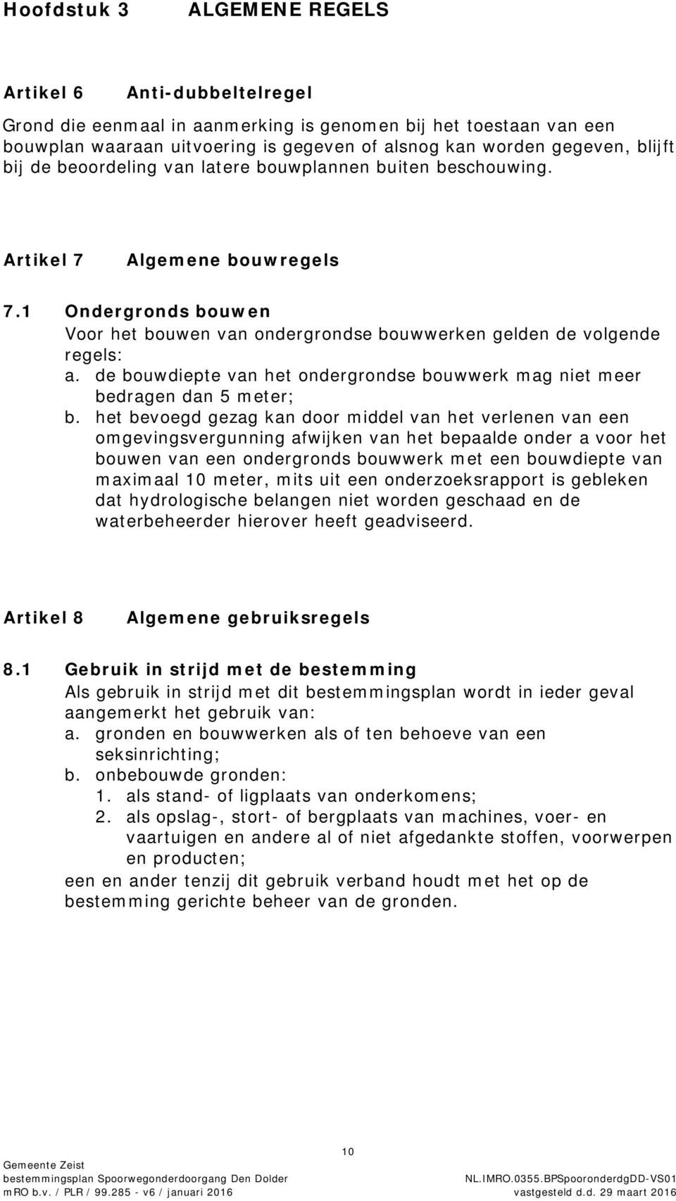 de bouwdiepte van het ondergrondse bouwwerk mag niet meer bedragen dan 5 meter; b.