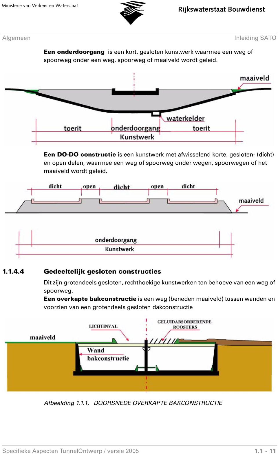 geleid. 1.1.4.4 Gedeeltelijk gesloten constructies Dit zijn grotendeels gesloten, rechthoekige kunstwerken ten behoeve van een weg of spoorweg.