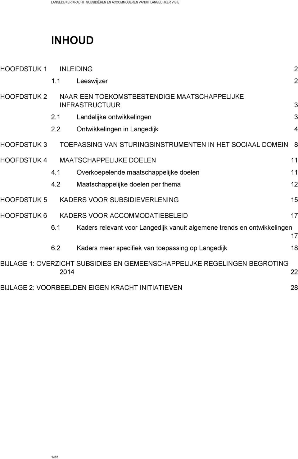 1 Overkoepelende maatschappelijke doelen 11 4.2 Maatschappelijke doelen per thema 12 HOOFDSTUK 5 KADERS VOOR SUBSIDIEVERLENING 15 HOOFDSTUK 6 KADERS VOOR ACCOMMODATIEBELEID 17 6.