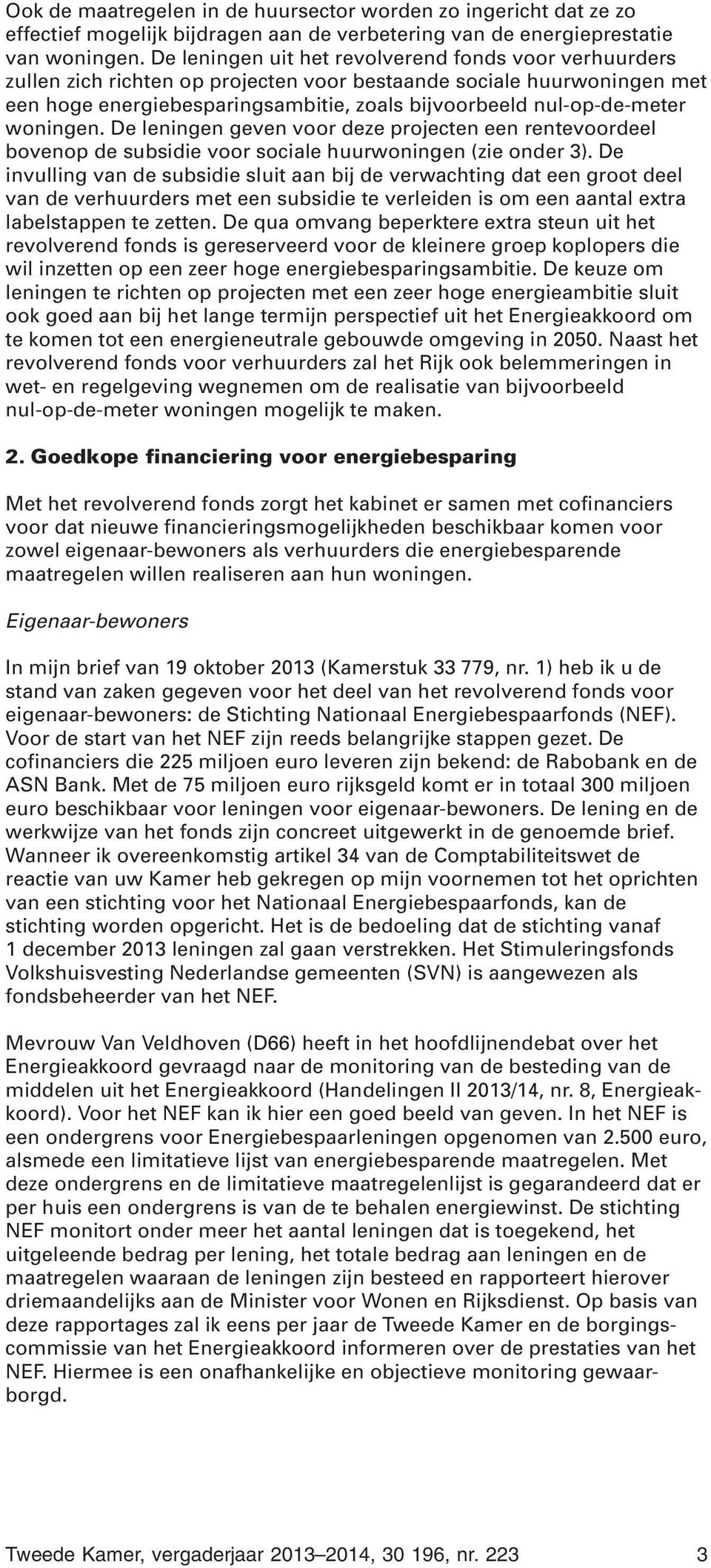 woningen. De leningen geven voor deze projecten een rentevoordeel bovenop de subsidie voor sociale huurwoningen (zie onder 3).