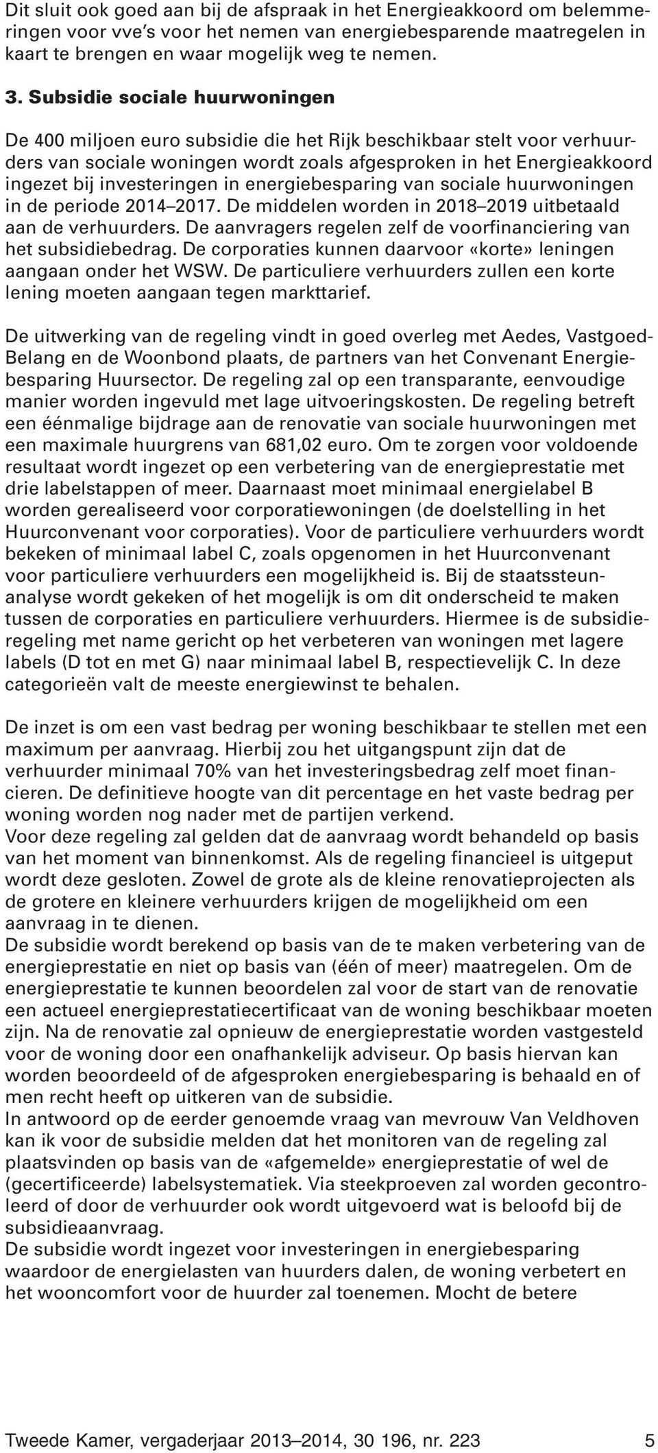 in energiebesparing van sociale huurwoningen in de periode 2014 2017. De middelen worden in 2018 2019 uitbetaald aan de verhuurders.