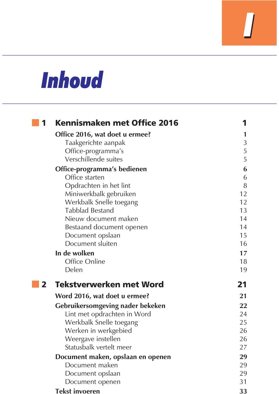 toegang 12 Tabblad Bestand 13 Nieuw document maken 14 Bestaand document openen 14 Document opslaan 15 Document sluiten 16 In de wolken 17 Office Online 18 Delen 19 2 Tekstverwerken met