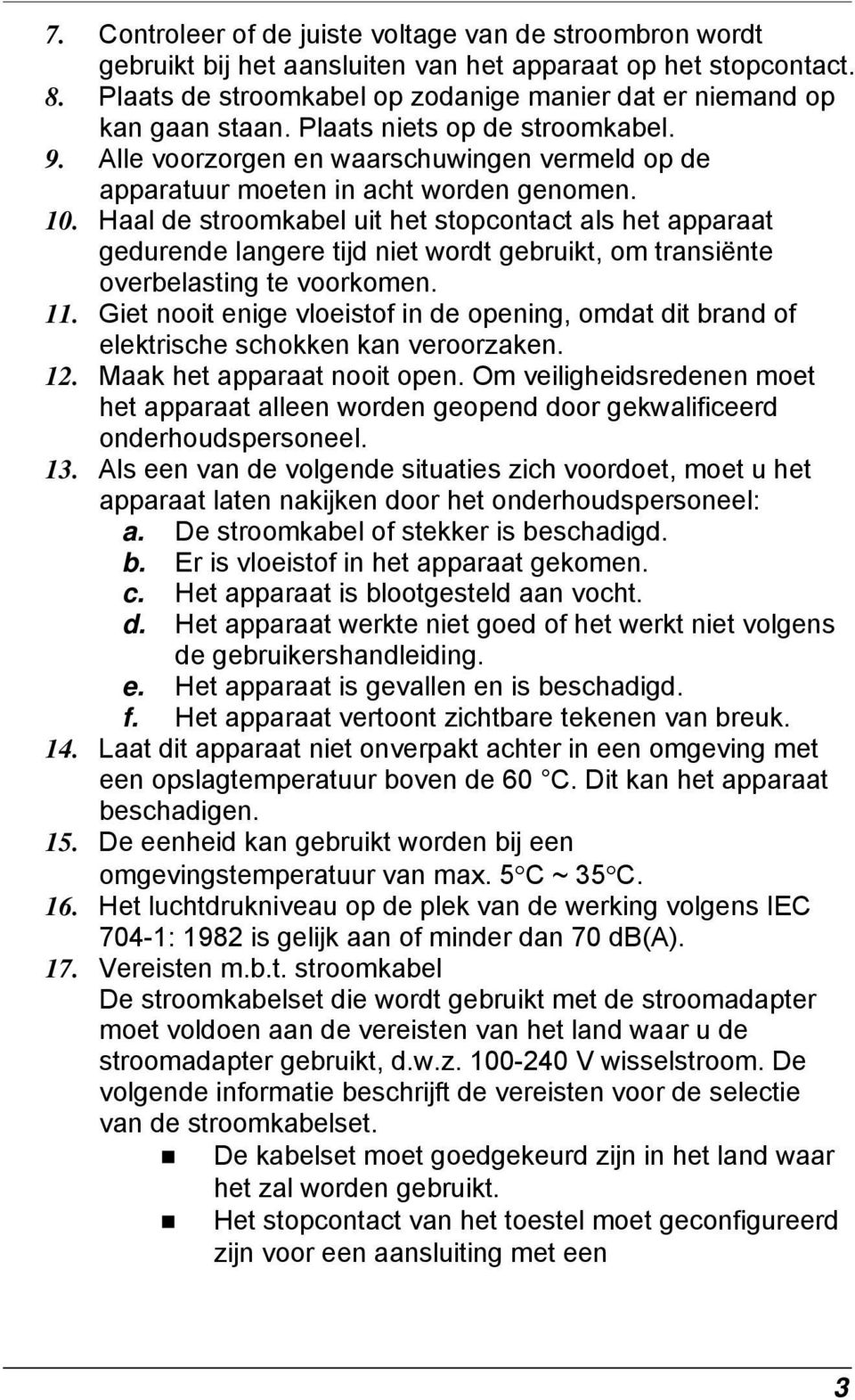 10. Haal de stroomkabel uit het stopcontact als het apparaat gedurende langere tijd niet wordt gebruikt, om transiënte overbelasting te voorkomen. 11.