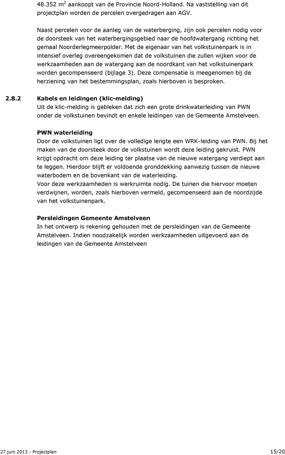 Met de eigenaar van het volkstuinenpark is in intensief overleg overeengekomen dat de volkstuinen die zullen wijken voor de werkzaamheden aan de watergang aan de noordkant van het volkstuinenpark