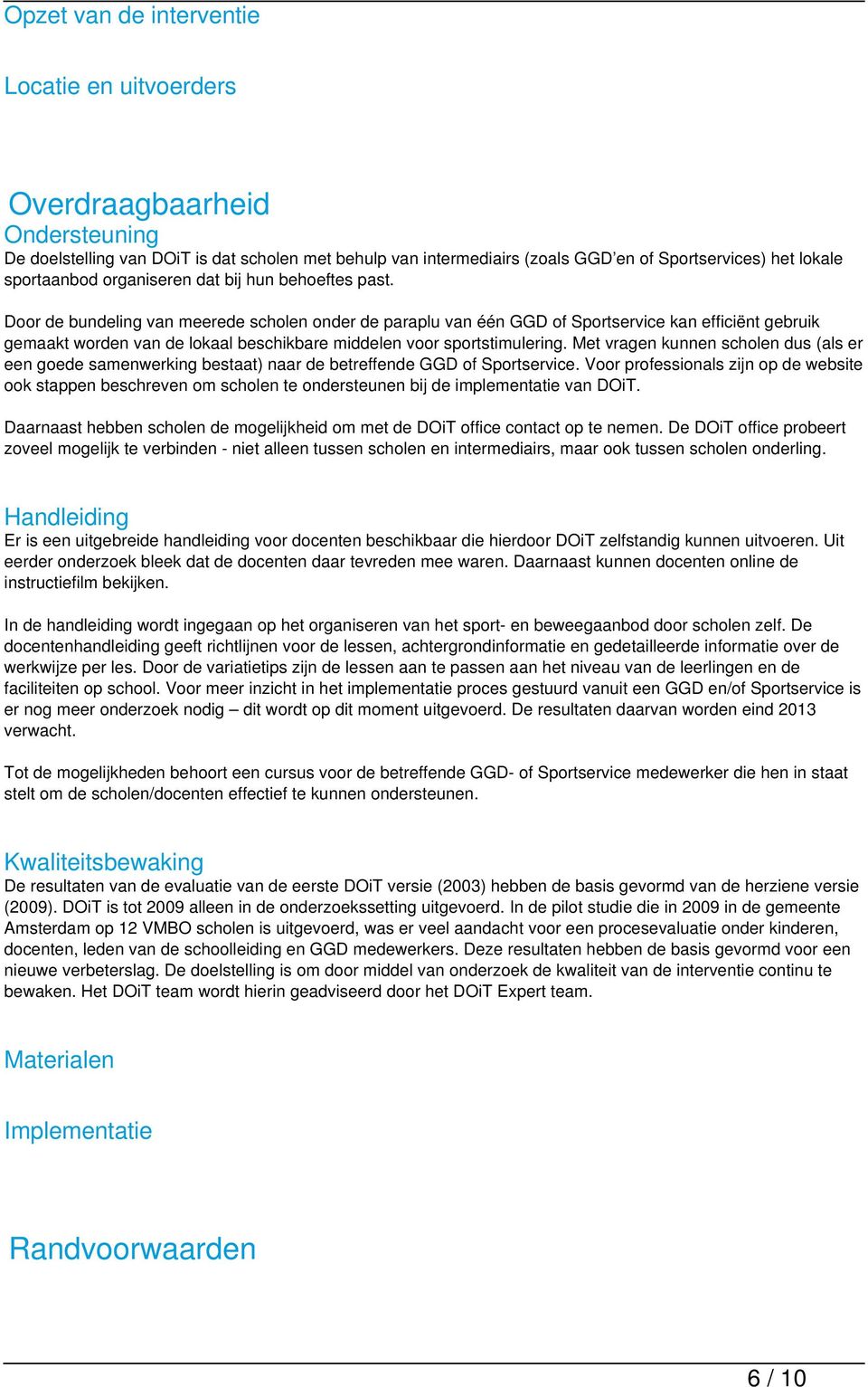 Door de bundeling van meerede scholen onder de paraplu van één GGD of Sportservice kan efficiënt gebruik gemaakt worden van de lokaal beschikbare middelen voor sportstimulering.