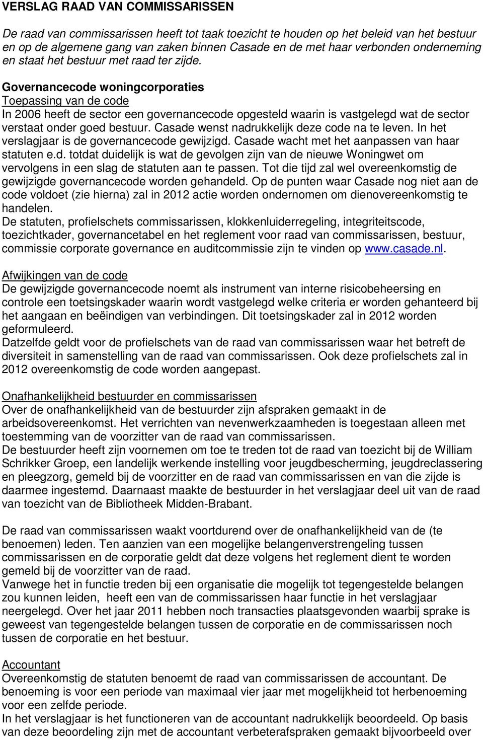 Governancecode woningcorporaties Toepassing van de code In 2006 heeft de sector een governancecode opgesteld waarin is vastgelegd wat de sector verstaat onder goed bestuur.