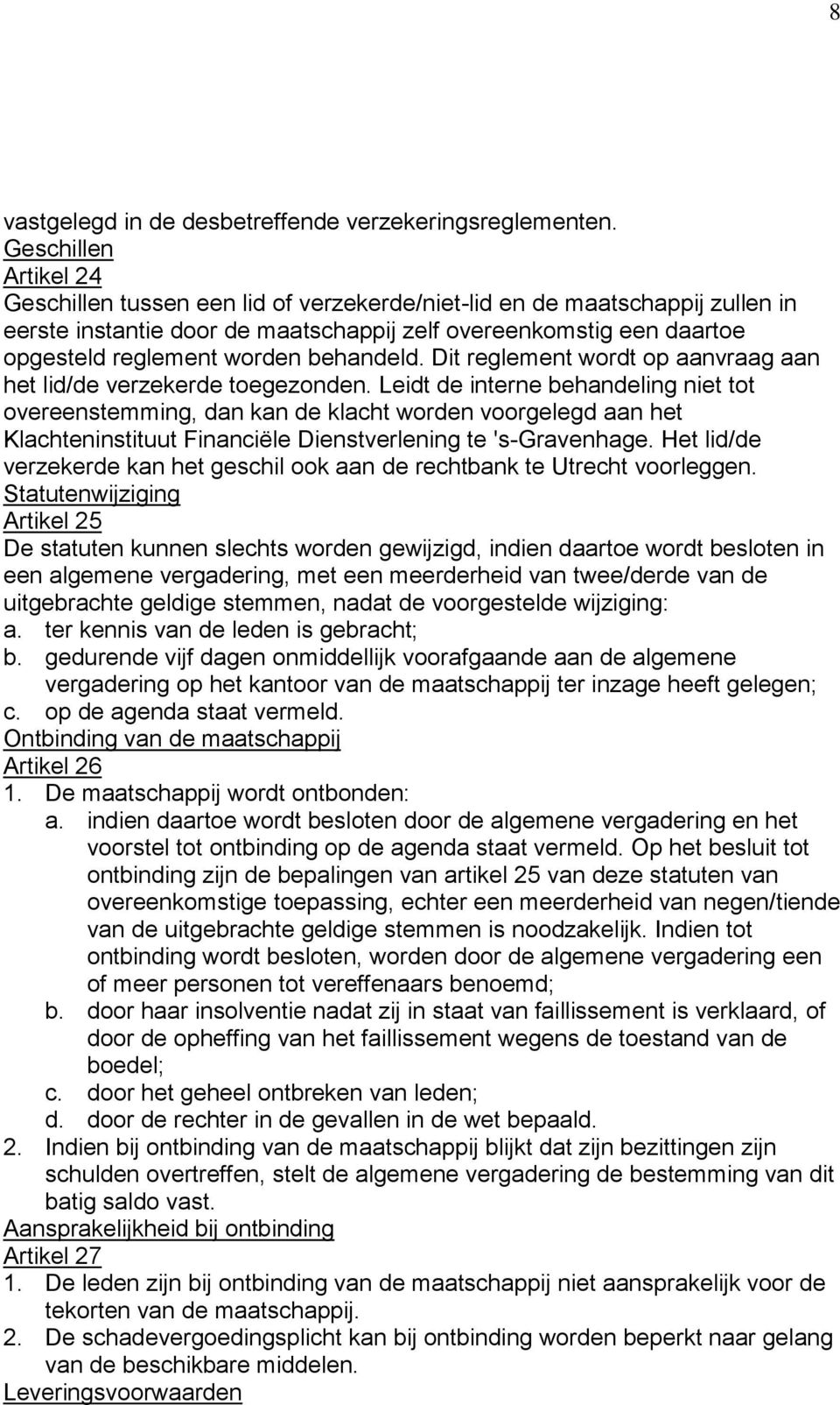 behandeld. Dit reglement wordt op aanvraag aan het lid/de verzekerde toegezonden.